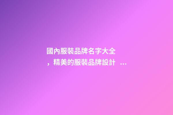 國內服裝品牌名字大全，精美的服裝品牌設計！